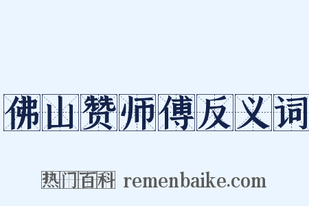 佛山赞师傅反义词是什么意思的图片